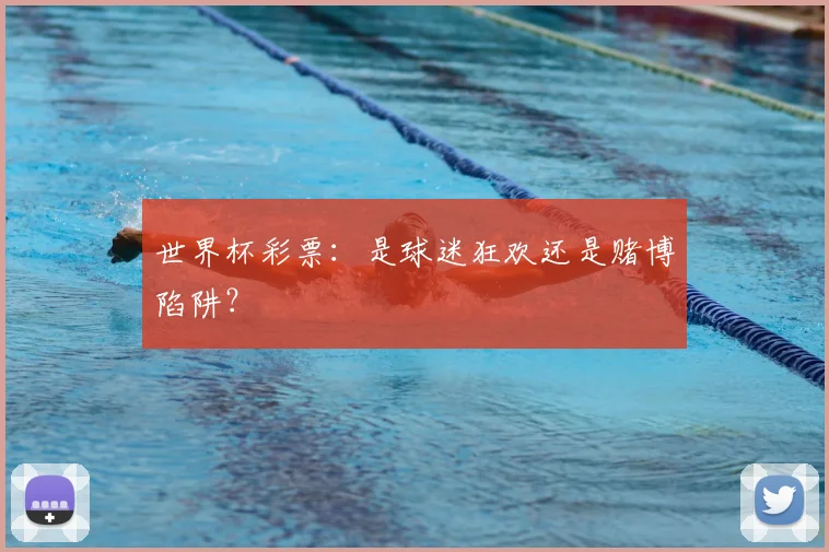 世界杯彩票:是球迷狂欢还是赌博陷阱?