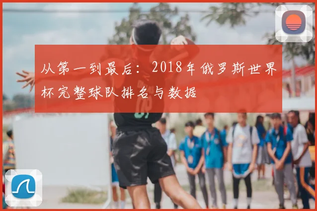 从第一到最后:2018年俄罗斯世界杯完整球队排名与数据