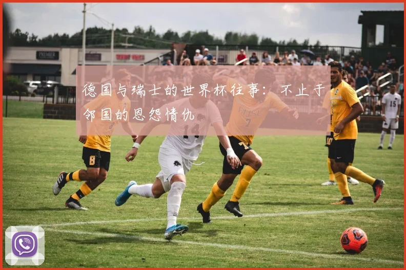 德国与瑞士的世界杯往事：不止于邻国的恩怨情仇