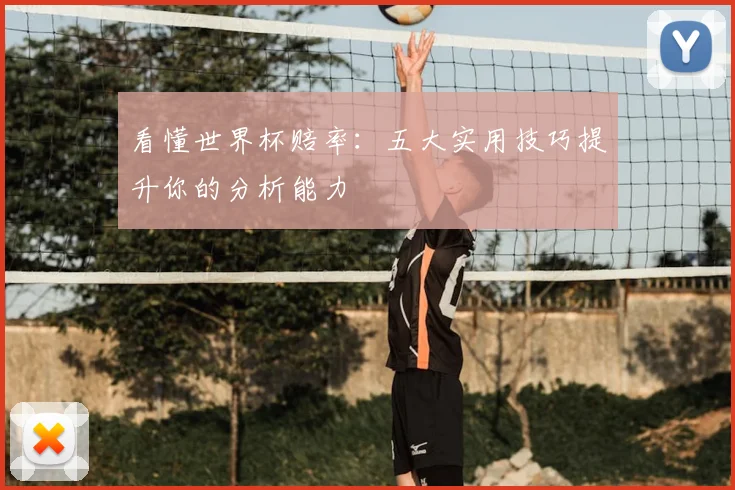 看懂世界杯赔率:五大实用技巧提升你的分析能力